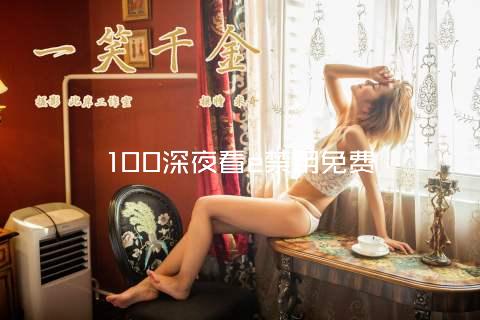 100深夜看e禁用免费